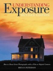 book cover of Understanding Exposure: How to Shoot Great Photographs with a Film Or Digital Camera by Bryan Peterson