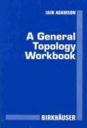 book cover of A general topology workbook by Iain T. Adamson
