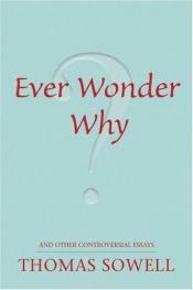 book cover of Ever Wonder Why? And Other Controversial Essays by Thomas Sowell