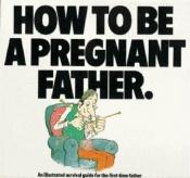 book cover of How To Be A Pregnant Father by Peter Mayle