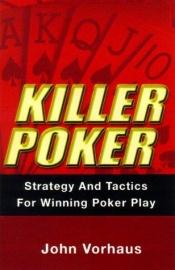 book cover of Killer Poker: Strategy and Tactics for Winning Poker Play by John Vorhaus