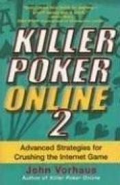 book cover of Killer Poker Online: Advanced Strategies for Crushing the Internet Game: v. 2 by John Vorhaus