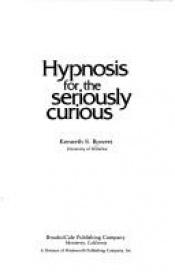book cover of Hypnosis for the Seriously Curious by Kenneth Bowers