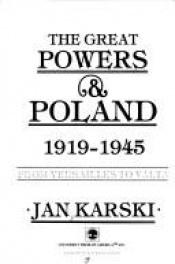book cover of The Great Powers & Poland, 1919-1945 : from Versailles to Yalta by Jan Karski