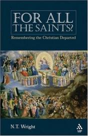 book cover of For All The Saints?: Remembering The Christian Departed by N. T. Wright