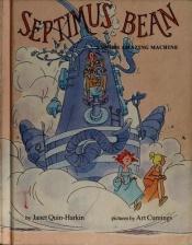 book cover of Septimus Bean and His Amazing Machine by Janet Quin-Harkin