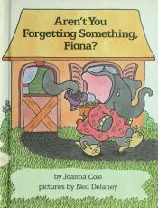 book cover of Aren't you forgetting something, Fiona? by Joanna Cole