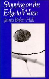 book cover of Stopping on the edge to wave by James Baker Hall