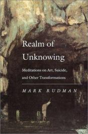 book cover of Realm of Unknowing: Meditations on Art, Suicide, and Other Transformations by Mark Rudman