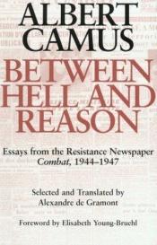 book cover of Between Hell and Reason: Essays from the Resistance Newspaper Combat, 1944-1947 by アルベール・カミュ