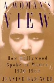 book cover of A Woman's View: how Hollywood spoke to women, 1930-1960 by Jeanine Basinger