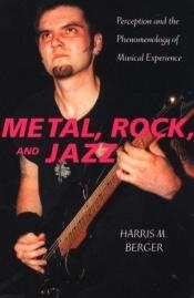 book cover of Metal, Rock, and Jazz: Perception and the Phenomenology of Musical Experience (Music Culture) by Harris M. Berger