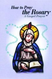 book cover of How to Pray the Rosary: A Gospel Prayer by The Daughters Of St. Paul (Editor)