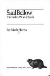 book cover of Saul Bellow, Drumlin Woodchuck by Mark Harris