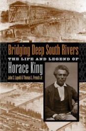 book cover of Bridging Deep South Rivers: The Life and Legend of Horace King by John S. Lupold