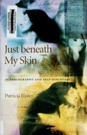 book cover of Just Beneath My Skin: Autobiography and Self-Discovery by Patricia Foster