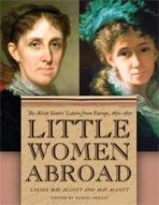 book cover of Little women abroad : the Alcott sisters' letters from Europe, 1870-1871 by Louisa May Alcott