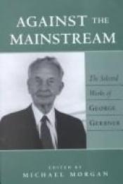 book cover of Against the mainstream : the selected works of George Gerbner by George Gerbner
