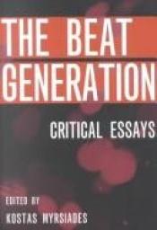 book cover of The Beat Generation: Critical Essays by Kostas Myrsiades (ed.)