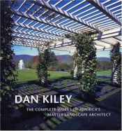 book cover of Dan Kiley : The Complete Works of America's Master Landscape Architect by Dan Kiley