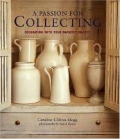 book cover of A passion for collecting : decorating with your favorite objects by Caroline Clifton-Mogg