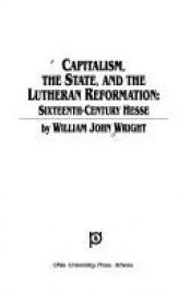 book cover of Capitalism, the State, and the Lutheran Reformation: Sixteenth Century Hesse by William John Wright