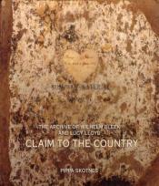 book cover of Claim to the Country: The Archive of Lucy Lloyd and Wilhelm Bleek by Pippa Skotnes