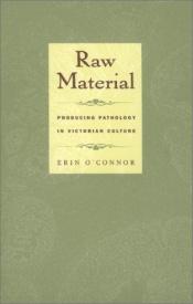 book cover of Raw Material : Producing Pathology in Victorian Culture by Erin O'Connor
