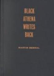 book cover of Black Athena writes back : Martin Bernal responds to his critics by Martin Bernal