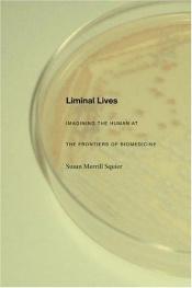 book cover of Liminal lives : imagining the human at the frontiers of biomedicine by Susan Merrill Squier