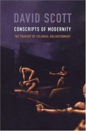 book cover of Conscripts of Modernity: The Tragedy of Colonial Enlightenment by David Scott