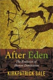 book cover of After Eden: The Evolution of Human Domination by Kirkpatrick Sale