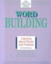 book cover of Wordbuilding : learning about roots and prefixes by Jan Robinson