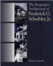 book cover of The Progressive Architecture Of Frederick G. Scheibler, Jr by Martin Aurand