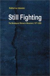 book cover of Still Fighting: The Nicaraguan Women's Movement, 1977-2000 (Pitt Latin American Series) by Katherine Isbester