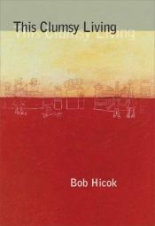 book cover of This Clumsy Living by Bob Hicok