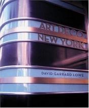 book cover of Art Deco New York by David Garrard Lowe