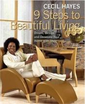 book cover of Cecil Hayes 9 Steps to Beautiful Living: Dream, Design, and Decorate Your Home with Style by Cecil Hayes
