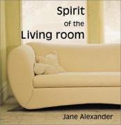 book cover of Spirit of the Living Room by Jane Alexander