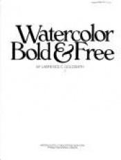 book cover of Watercolor Bold and Free by Lawrence Goldsmith