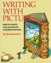 book cover of Writing With Pictures: How to write and illustrate children's books by Uri Shulevitz