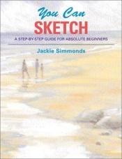 book cover of You Can Sketch: A Step-by-Step Guide for Absolute Beginners by Jackie Simmonds