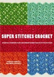 book cover of Super Stitches Crochet: Essential Techniques Plus a Dictionary of More Than 180 Stitch Patterns by Jennifer Campbell