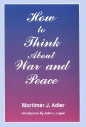 book cover of How to think about war and peace by Mortimer J. Adler