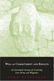 book cover of Will As Commitment And Resolve: An Existential Account of Creativity, Love, Virtue, And Happiness by John Davenport