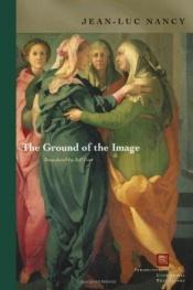book cover of The ground of the image by Jean-Luc Nancy