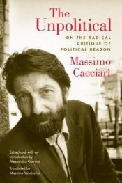 book cover of The unpolitical : on the radical critique of political reason by Massimo Cacciari