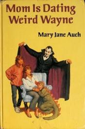 book cover of Mom is dating weird Wayne by Mary Jane Auch