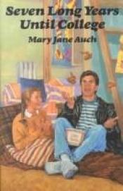 book cover of Seven Long Years Until College by Mary Jane Auch