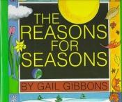 book cover of The reasons for seasons by Gail Gibbons